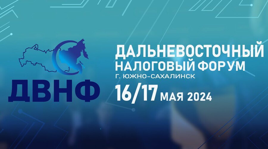 16 -17 мая 2024 года В Южно-Сахалинске пройдет ДАЛЬНЕВОСТОЧНЫЙ НАЛОГОВЫЙ ФОРУМ